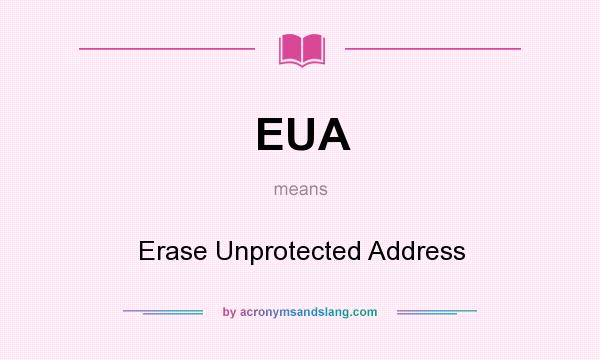 What does EUA mean? It stands for Erase Unprotected Address