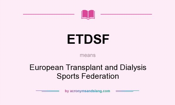 What does ETDSF mean? It stands for European Transplant and Dialysis Sports Federation