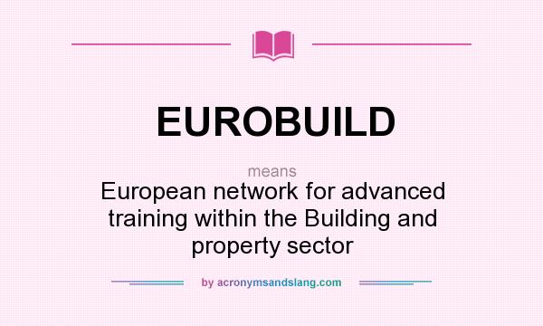 What does EUROBUILD mean? It stands for European network for advanced training within the Building and property sector