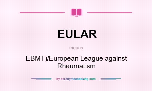 What does EULAR mean? It stands for EBMT)/European League against Rheumatism