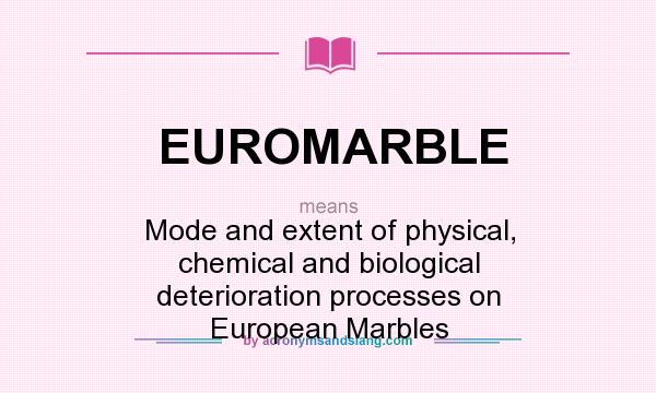 What does EUROMARBLE mean? It stands for Mode and extent of physical, chemical and biological deterioration processes on European Marbles