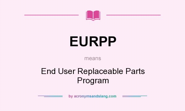 What does EURPP mean? It stands for End User Replaceable Parts Program