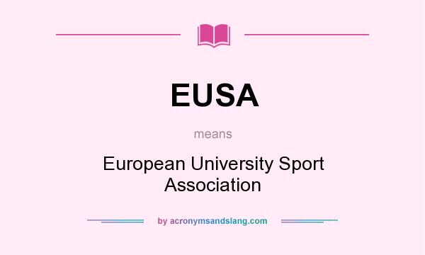 What does EUSA mean? It stands for European University Sport Association