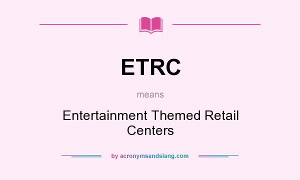 What does ETRC mean? It stands for Entertainment Themed Retail Centers