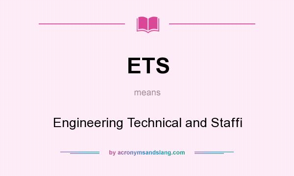 What does ETS mean? It stands for Engineering Technical and Staffi