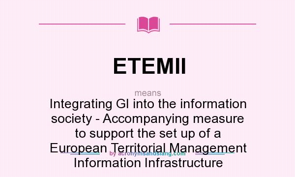 What does ETEMII mean? It stands for Integrating GI into the information society - Accompanying measure to support the set up of a European Territorial Management Information Infrastructure