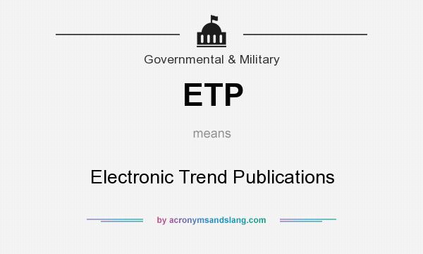 What does ETP mean? It stands for Electronic Trend Publications