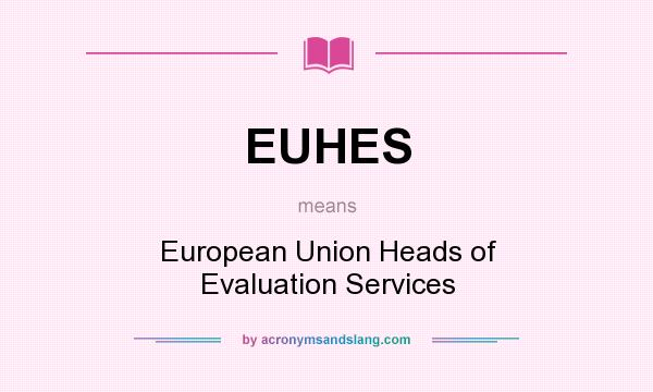 What does EUHES mean? It stands for European Union Heads of Evaluation Services