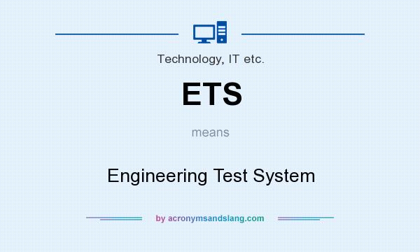 What does ETS mean? It stands for Engineering Test System