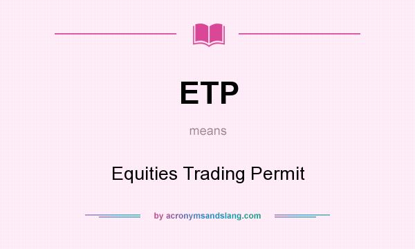 What does ETP mean? It stands for Equities Trading Permit