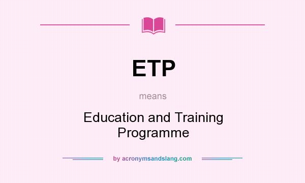 What does ETP mean? It stands for Education and Training Programme