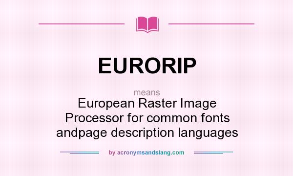 What does EURORIP mean? It stands for European Raster Image Processor for common fonts andpage description languages