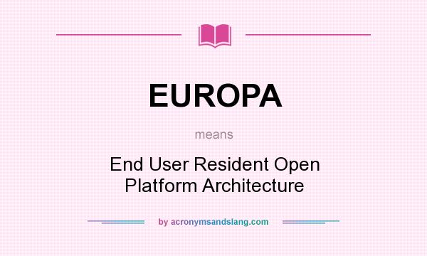 What does EUROPA mean? It stands for End User Resident Open Platform Architecture