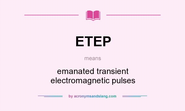 What does ETEP mean? It stands for emanated transient electromagnetic pulses