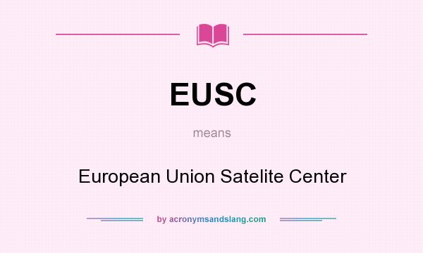What does EUSC mean? It stands for European Union Satelite Center