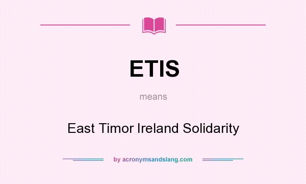 What does ETIS mean? It stands for East Timor Ireland Solidarity