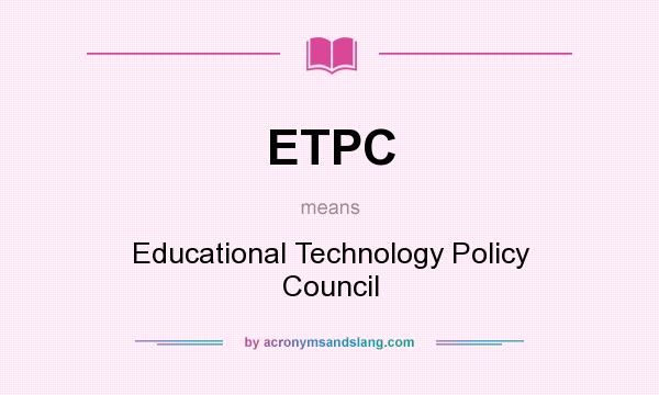 What does ETPC mean? It stands for Educational Technology Policy Council