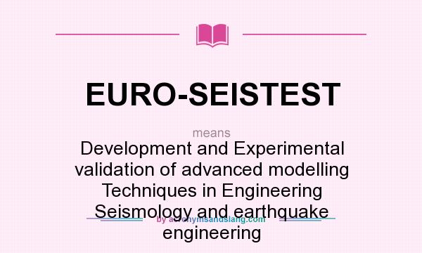 What does EURO-SEISTEST mean? It stands for Development and Experimental validation of advanced modelling Techniques in Engineering Seismology and earthquake engineering