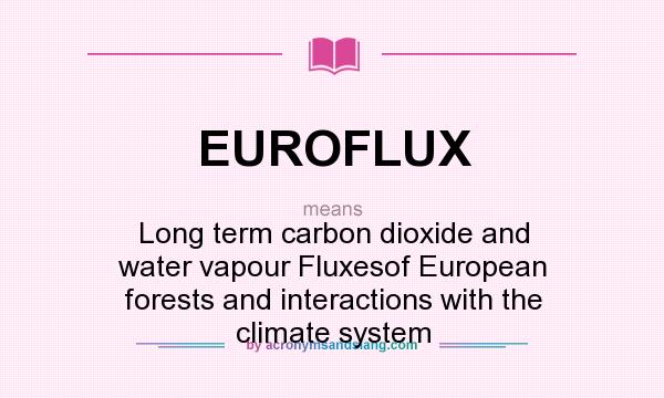 What does EUROFLUX mean? It stands for Long term carbon dioxide and water vapour Fluxesof European forests and interactions with the climate system