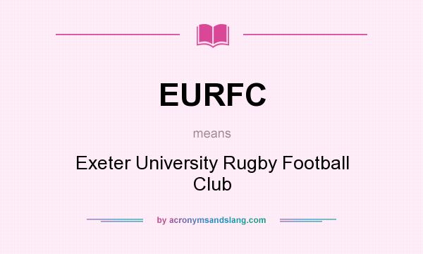 What does EURFC mean? It stands for Exeter University Rugby Football Club