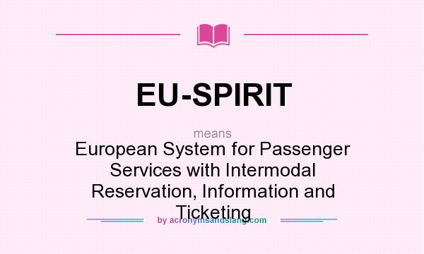 What does EU-SPIRIT mean? It stands for European System for Passenger Services with Intermodal Reservation, Information and Ticketing