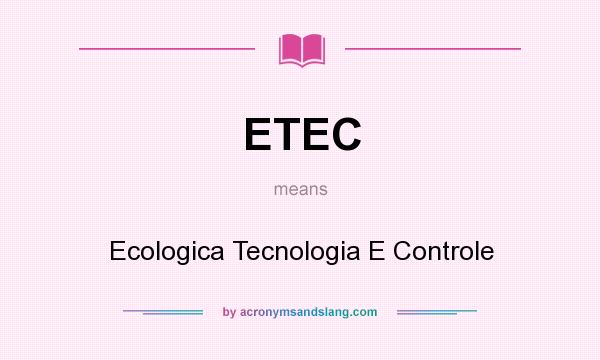 What does ETEC mean? It stands for Ecologica Tecnologia E Controle