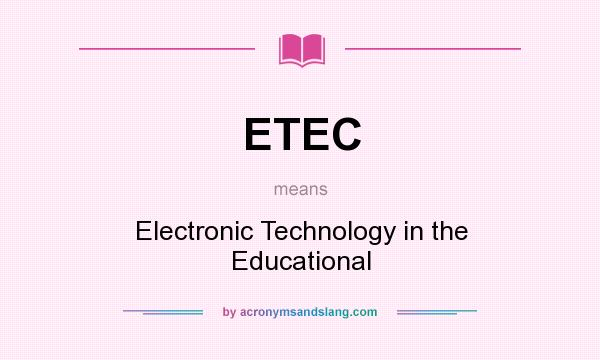 What does ETEC mean? It stands for Electronic Technology in the Educational