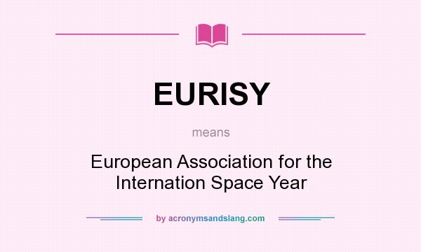 What does EURISY mean? It stands for European Association for the Internation Space Year