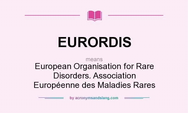What does EURORDIS mean? It stands for European Organisation for Rare Disorders. Association Européenne des Maladies Rares