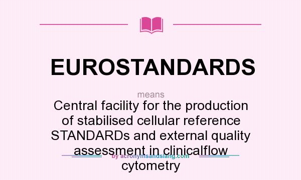 What does EUROSTANDARDS mean? It stands for Central facility for the production of stabilised cellular reference STANDARDs and external quality assessment in clinicalflow cytometry