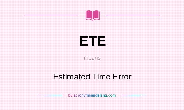 What does ETE mean? It stands for Estimated Time Error