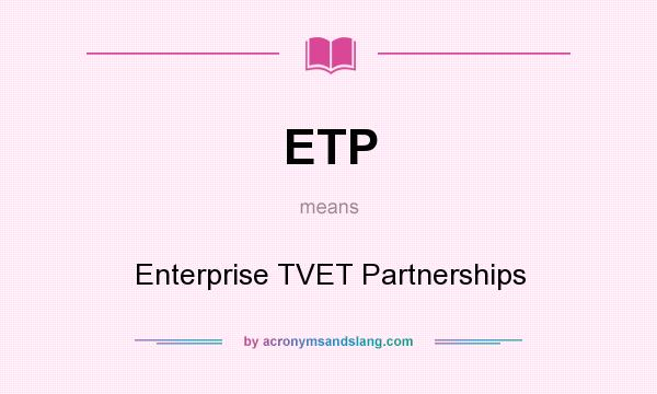 What does ETP mean? It stands for Enterprise TVET Partnerships