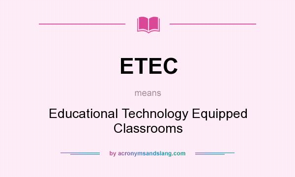 What does ETEC mean? It stands for Educational Technology Equipped Classrooms