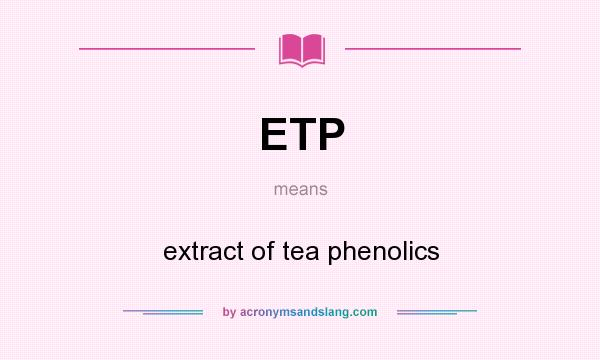 What does ETP mean? It stands for extract of tea phenolics