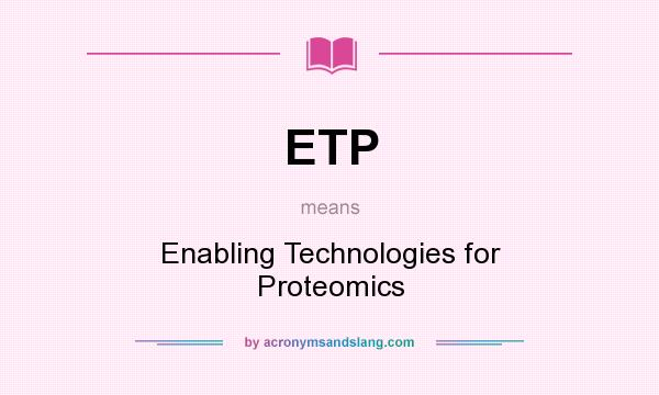 What does ETP mean? It stands for Enabling Technologies for Proteomics