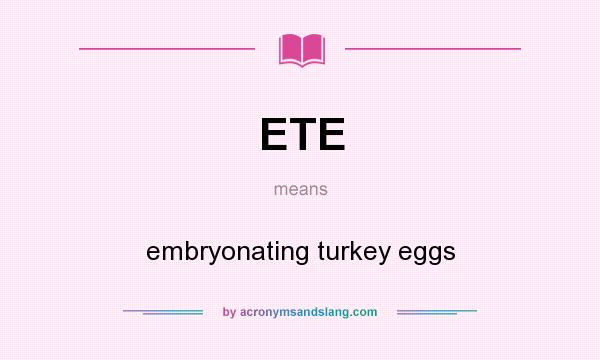 What does ETE mean? It stands for embryonating turkey eggs