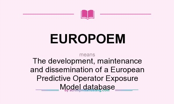 What does EUROPOEM mean? It stands for The development, maintenance and dissemination of a European Predictive Operator Exposure Model database
