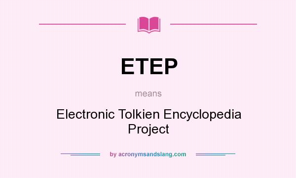 What does ETEP mean? It stands for Electronic Tolkien Encyclopedia Project