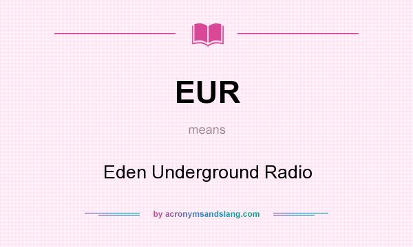 What does EUR mean? It stands for Eden Underground Radio