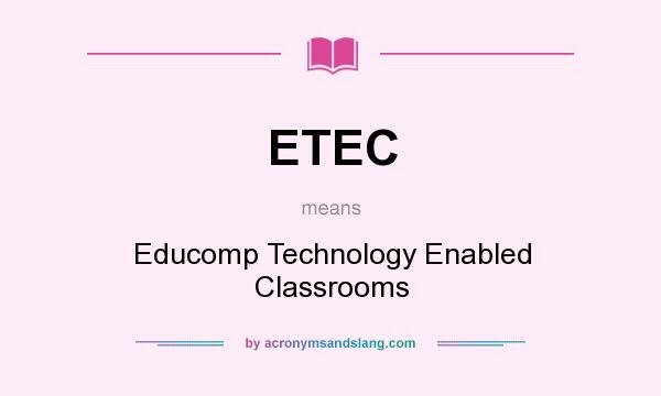 What does ETEC mean? It stands for Educomp Technology Enabled Classrooms