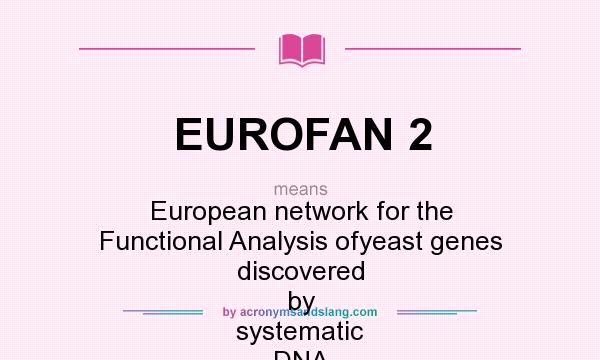 What does EUROFAN 2 mean? It stands for European network for the Functional Analysis ofyeast genes discovered by systematic DNA sequencing: phase 2