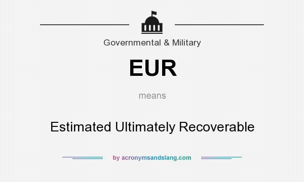 What does EUR mean? It stands for Estimated Ultimately Recoverable