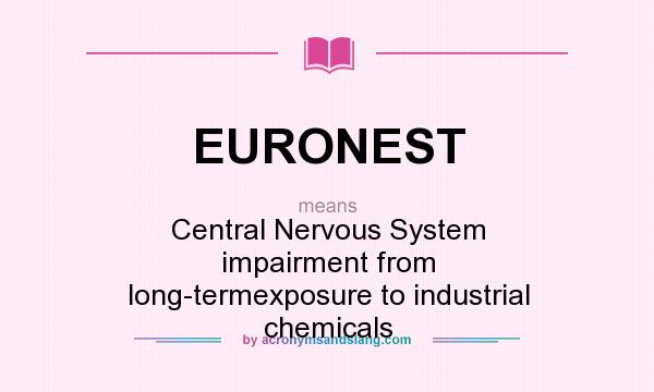 What does EURONEST mean? It stands for Central Nervous System impairment from long-termexposure to industrial chemicals
