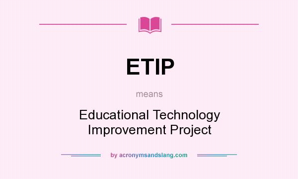 What does ETIP mean? It stands for Educational Technology Improvement Project