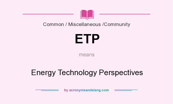 What does ETP mean? It stands for Energy Technology Perspectives