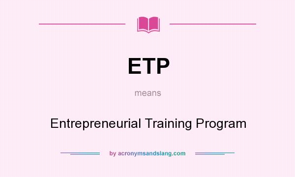 What does ETP mean? It stands for Entrepreneurial Training Program