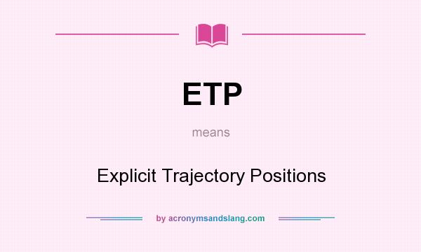 What does ETP mean? It stands for Explicit Trajectory Positions