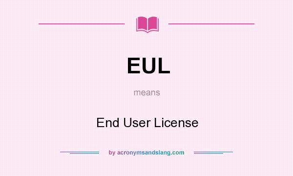 What does EUL mean? It stands for End User License