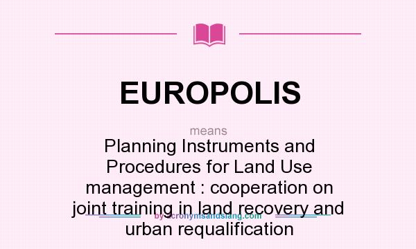 What does EUROPOLIS mean? It stands for Planning Instruments and Procedures for Land Use management : cooperation on joint training in land recovery and urban requalification