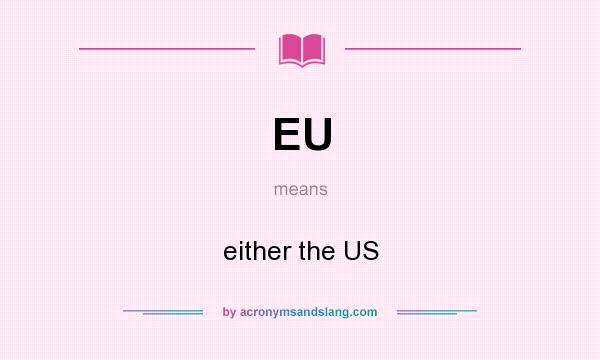 What does EU mean? It stands for either the US